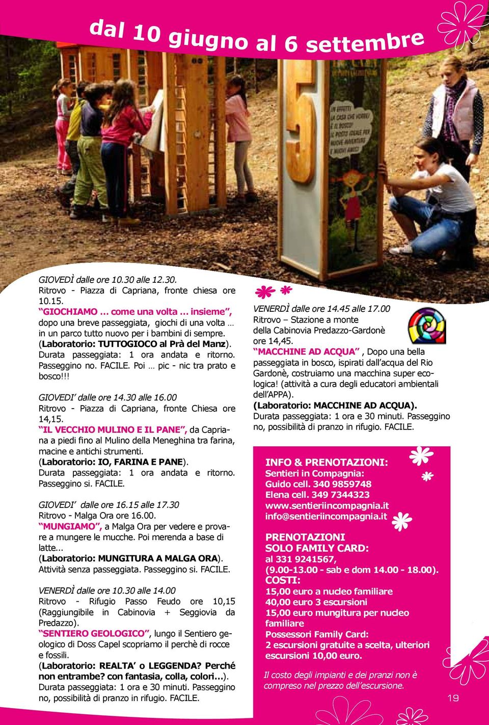 Durata passeggiata: 1 ora andata e ritorno. Passeggino no. FACILE. Poi pic - nic tra prato e bosco!!! GIOVEDI dalle ore 14.30 alle 16.00 Ritrovo - Piazza di Capriana, fronte Chiesa ore 14,15.