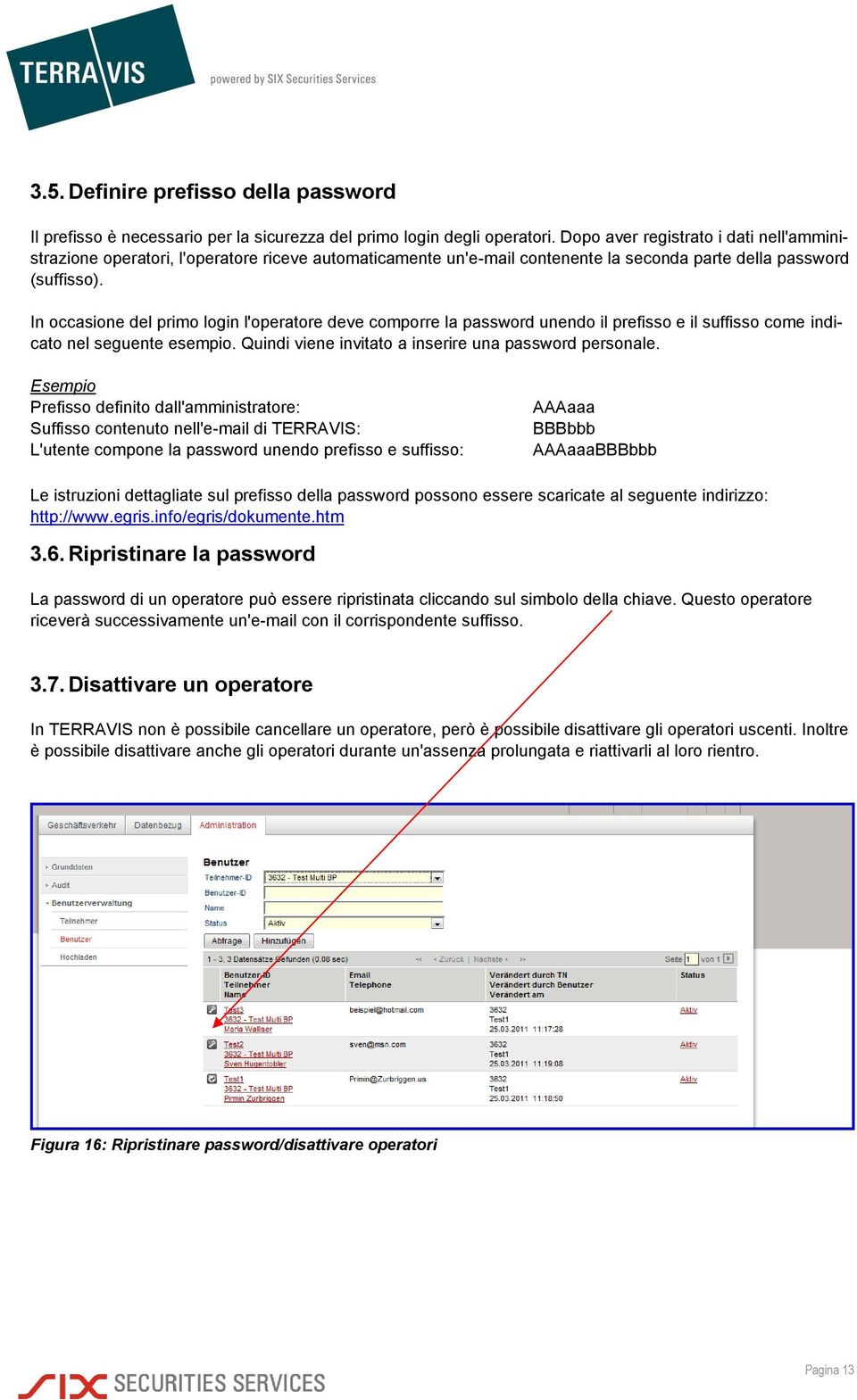 In occasione del primo login l'operatore deve comporre la password unendo il prefisso e il suffisso come indicato nel seguente esempio. Quindi viene invitato a inserire una password personale.