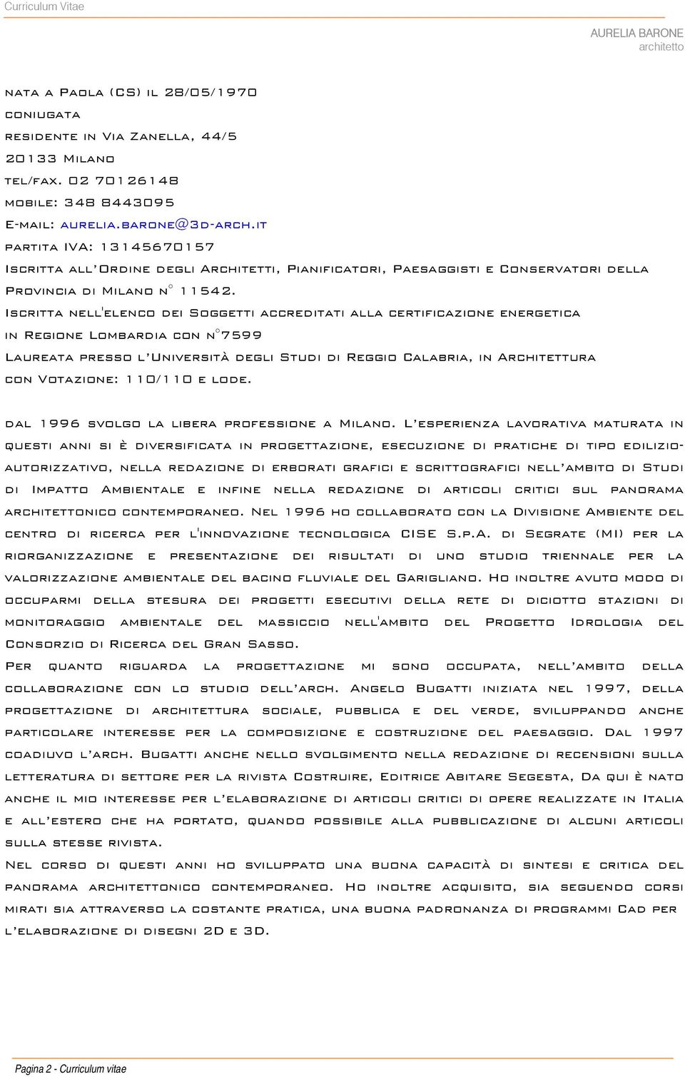 Iscritta nell'elenco dei Soggetti accreditati alla certificazione energetica in Regione Lombardia con n 7599 Laureata presso l Università degli Studi di Reggio Calabria, in Architettura con