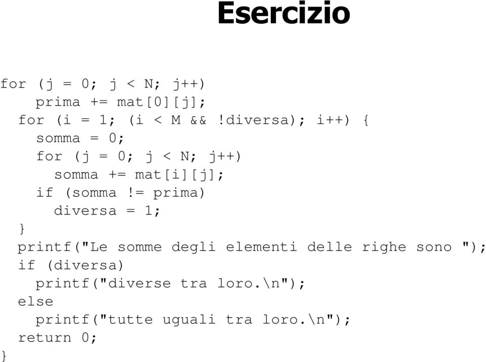 = prima) diversa = 1; printf("le somme degli elementi delle righe sono "); if