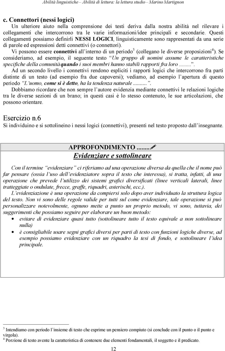 Vi possono essere connettivi all interno di un periodo 3 (collegano le diverse proposizioni 4 ).