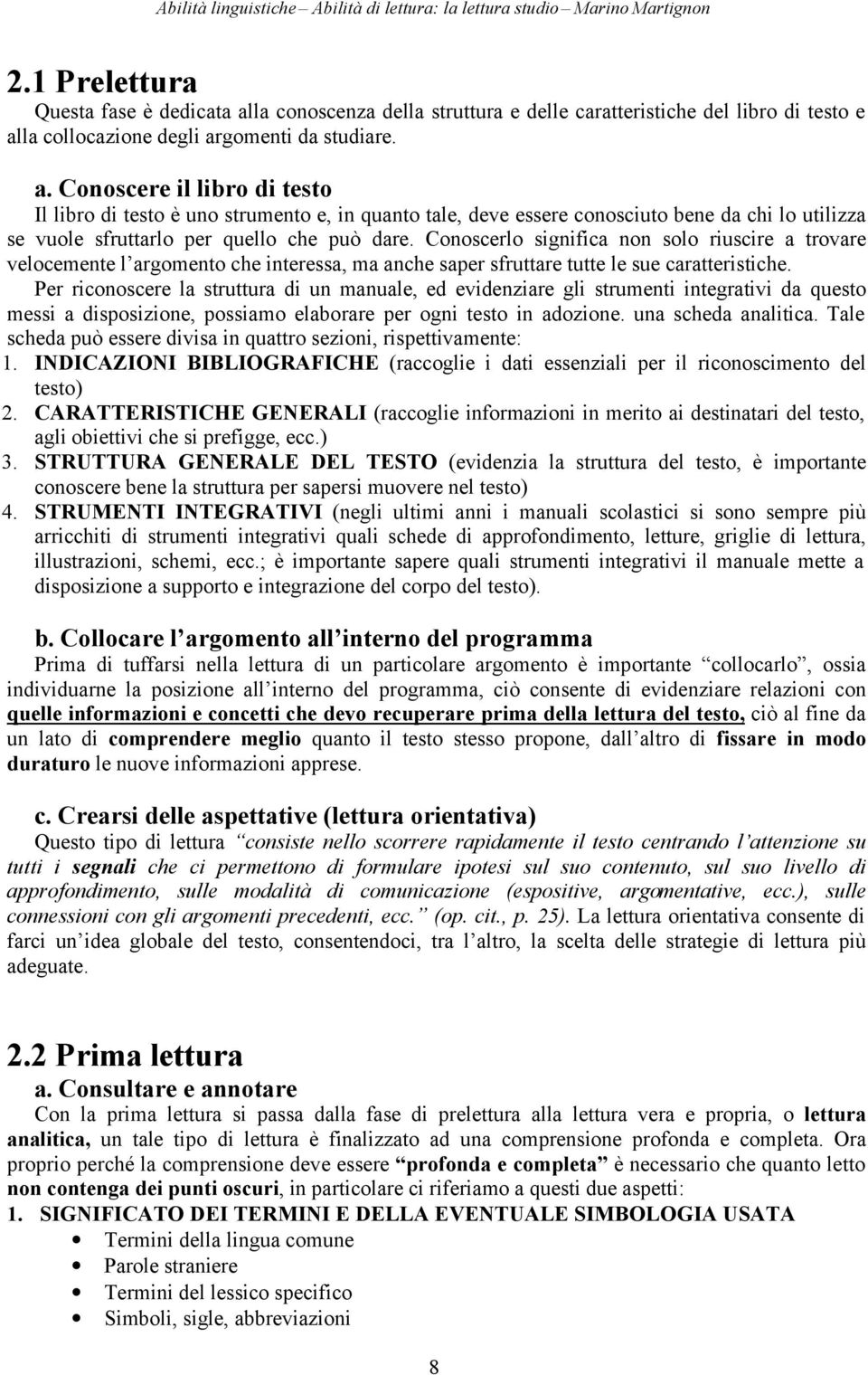 la collocazione degli argomenti da studiare. a. Conoscere il libro di testo Il libro di testo è uno strumento e, in quanto tale, deve essere conosciuto bene da chi lo utilizza se vuole sfruttarlo per quello che può dare.