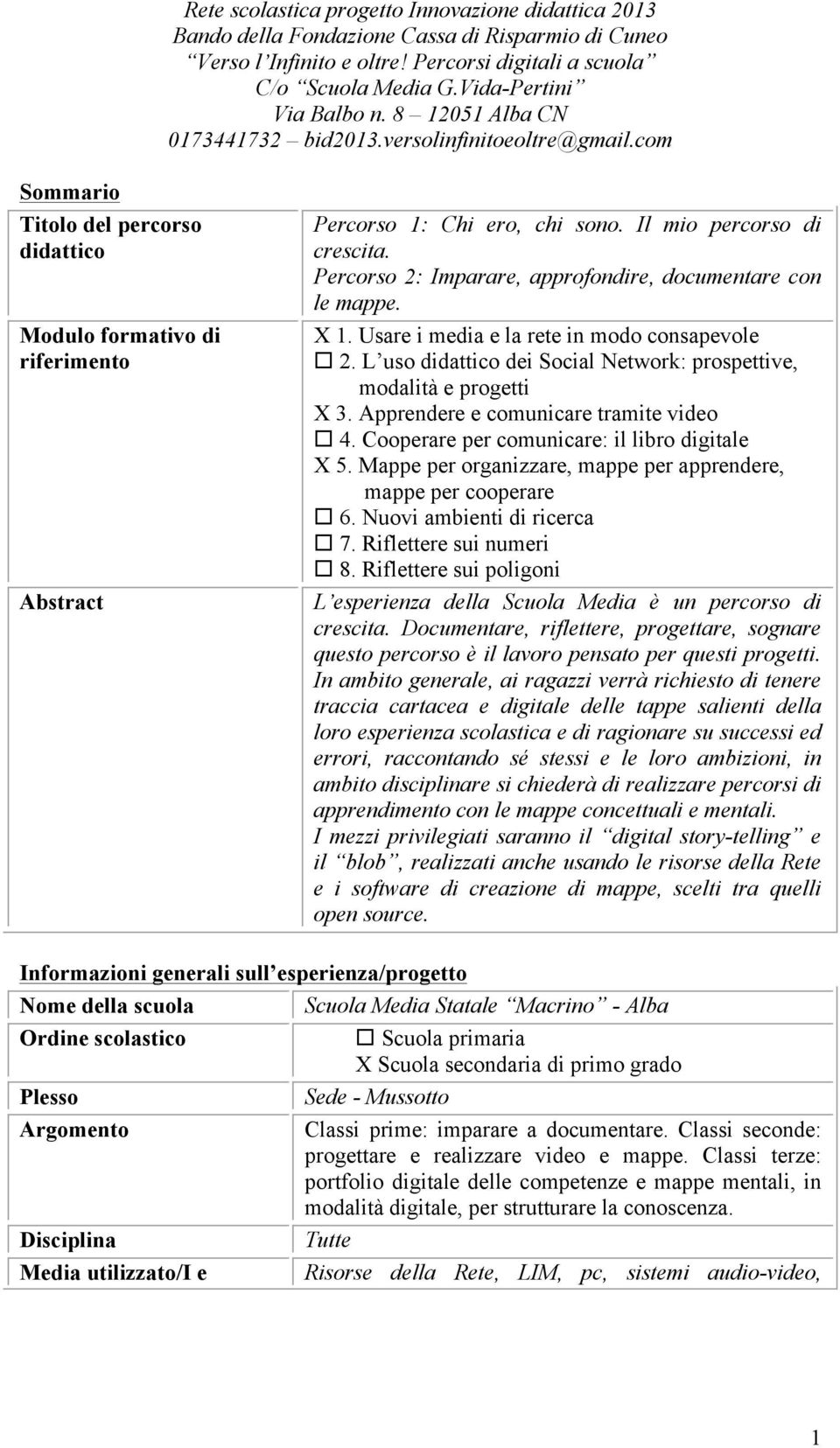 Apprendere e comunicare tramite video 4. Cooperare per comunicare: il libro digitale X 5. Mappe per organizzare, mappe per apprendere, mappe per cooperare 6. Nuovi ambienti di ricerca 7.