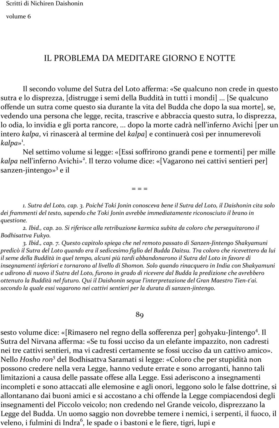 .. [Se qualcuno offende un sutra come questo sia durante la vita del Budda che dopo la sua morte], se, vedendo una persona che legge, recita, trascrive e abbraccia questo sutra, lo disprezza, lo