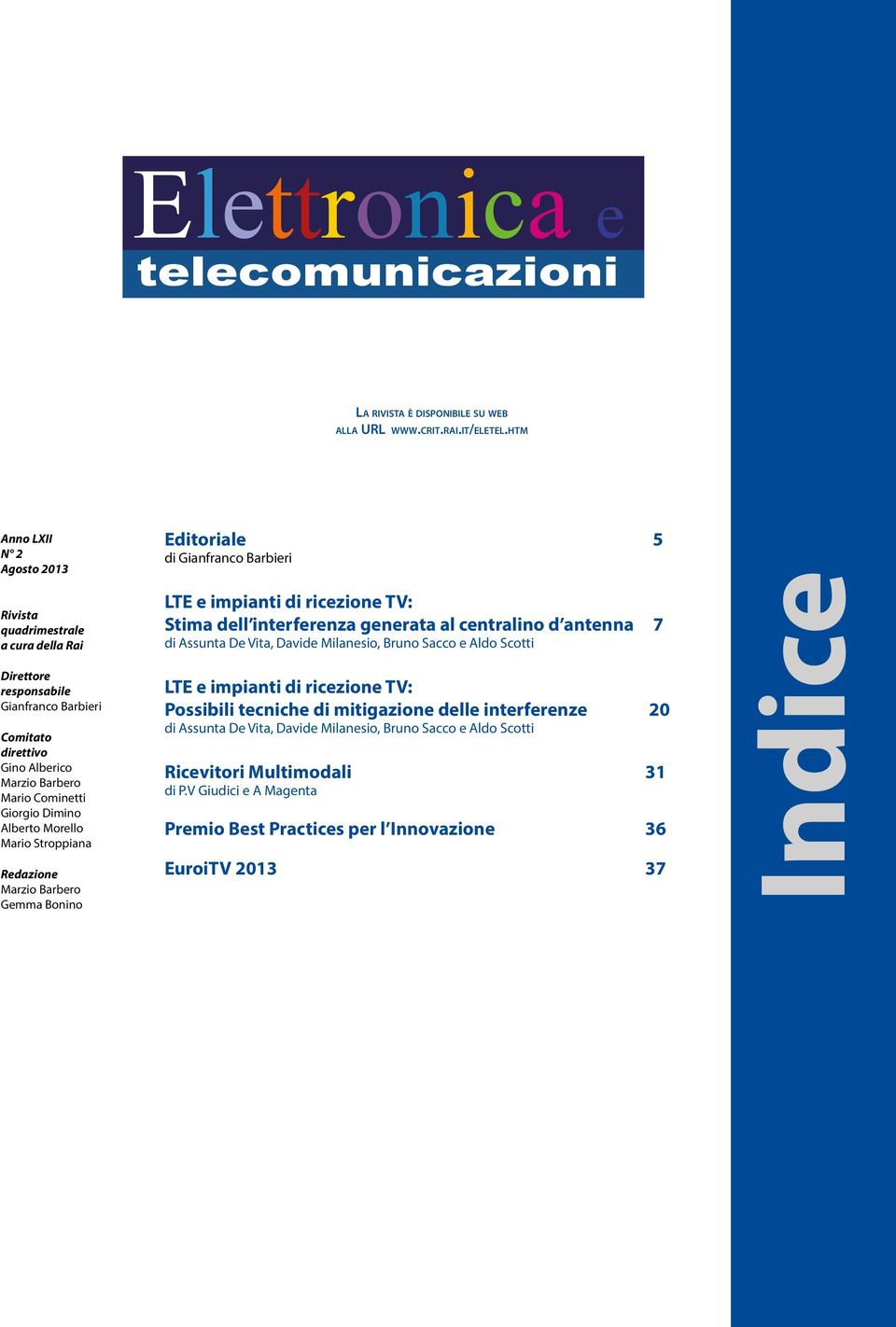 Morello Mario Stroppiana Redazione Marzio Barbero Gemma Bonino Editoriale 5 di Gianfranco Barbieri LTE e impianti di ricezione TV: Stima dell interferenza generata al centralino d antenna 7 di