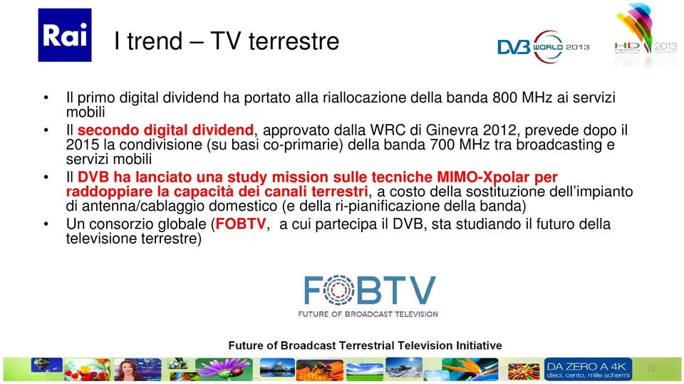 lanciato una study mission sulle tecniche MIMO-Xpolar per raddoppiare la capacità dei canali terrestri, a costo della sostituzione dell impianto di