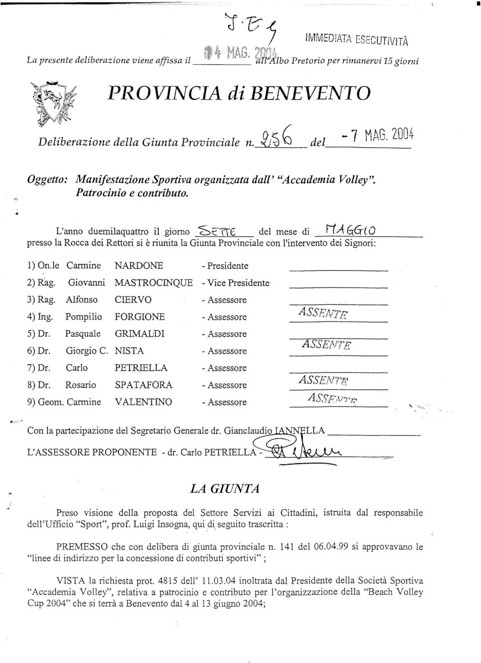 L'anno duemilaquattro il giorno -S~-'rrE del mese di HAGG-lO presso la Rocca dei Rettori si è riunita la Giunta Provinciale con l'intervento dei Signori: 1) On.le Carmine NARDONE - Presidente 2) Rag.