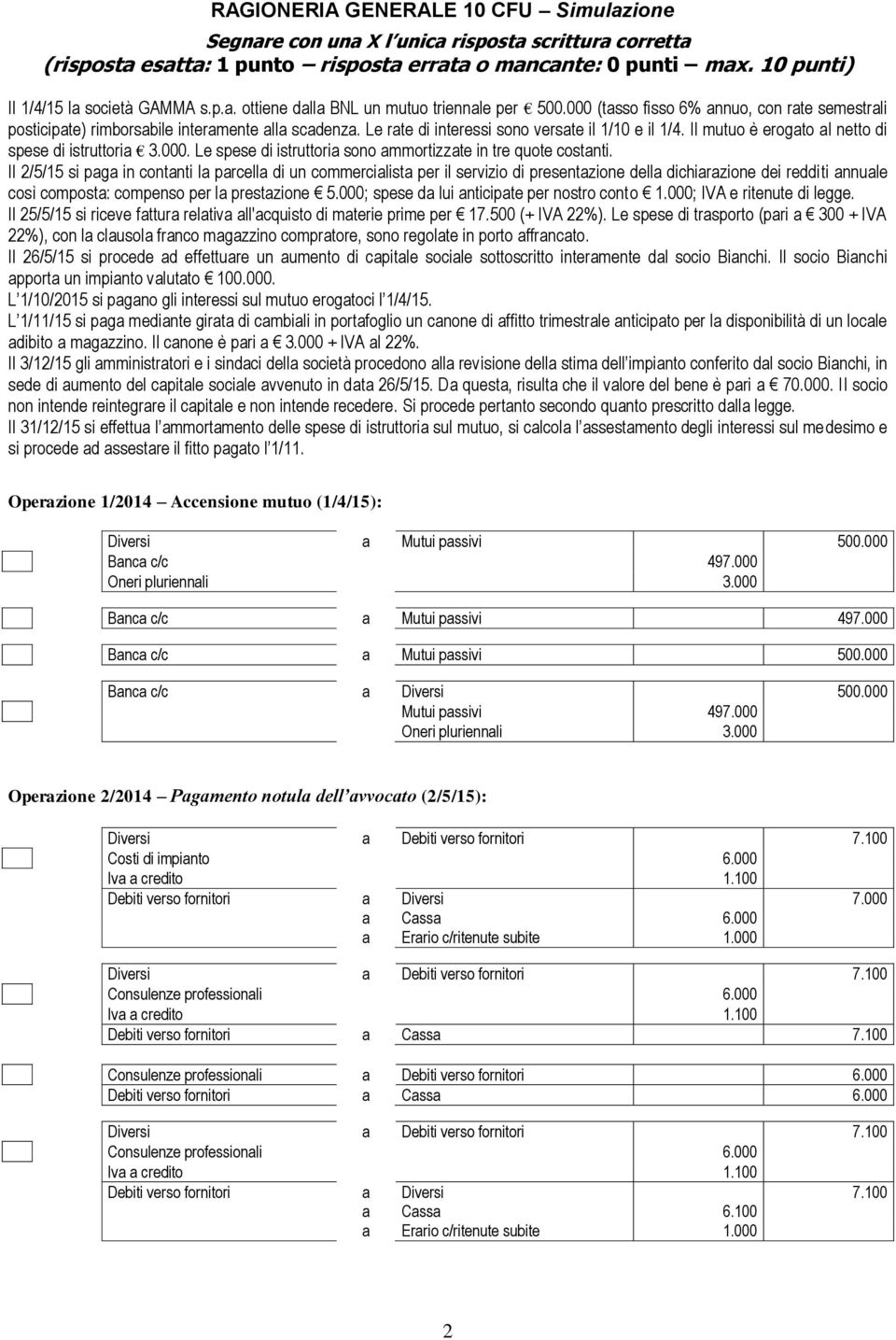 Il mutuo è erogato al netto di spese di istruttoria 3.000. Le spese di istruttoria sono ammortizzate in tre quote costanti.