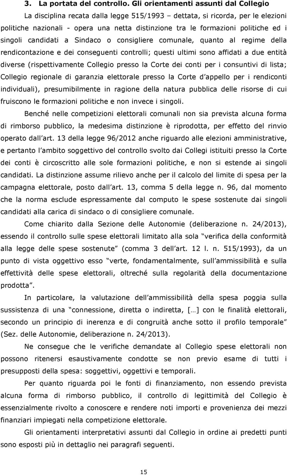 singoli candidati a Sindaco o consigliere comunale, quanto al regime della rendicontazione e dei conseguenti controlli; questi ultimi sono affidati a due entità diverse (rispettivamente Collegio