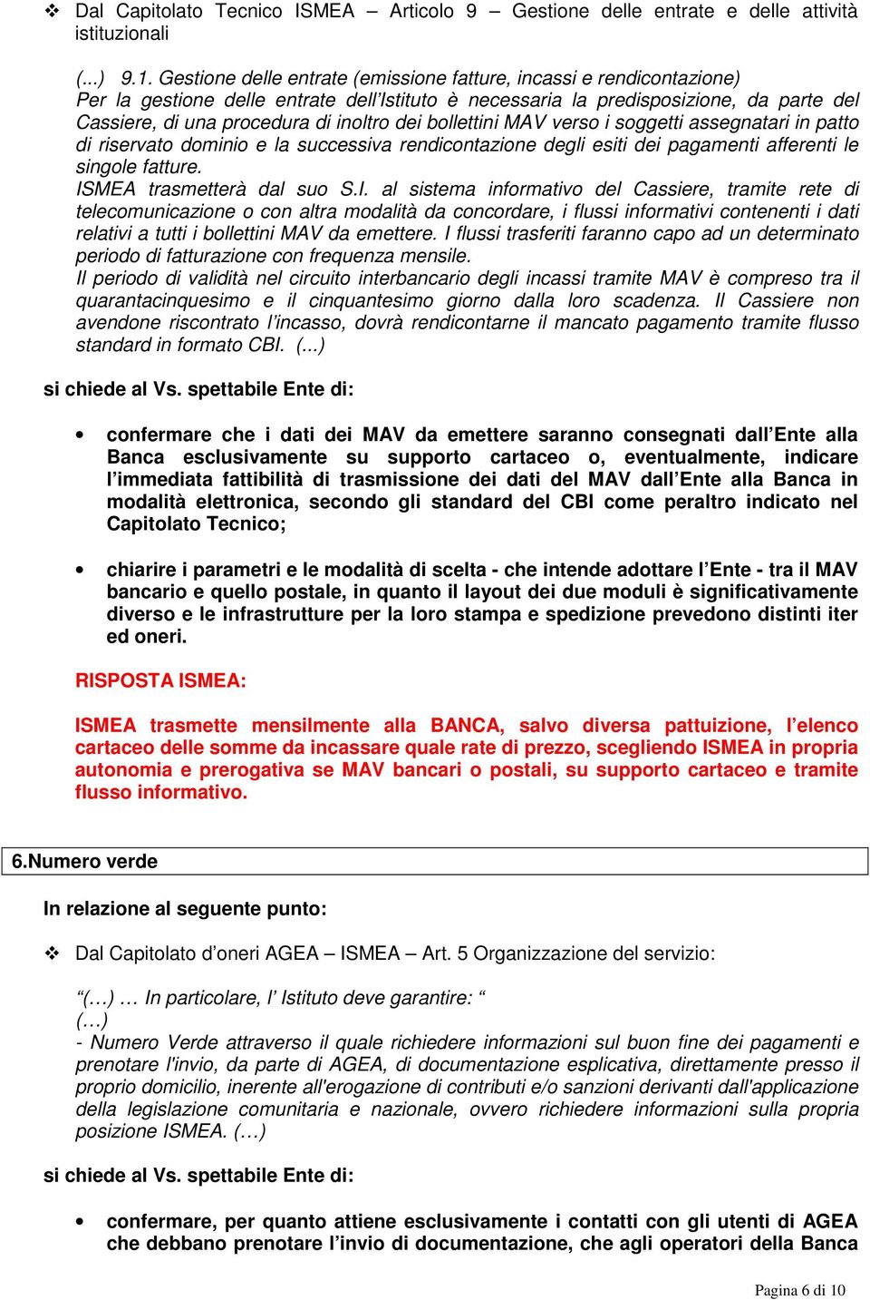 dei bollettini MAV verso i soggetti assegnatari in patto di riservato dominio e la successiva rendicontazione degli esiti dei pagamenti afferenti le singole fatture. IS