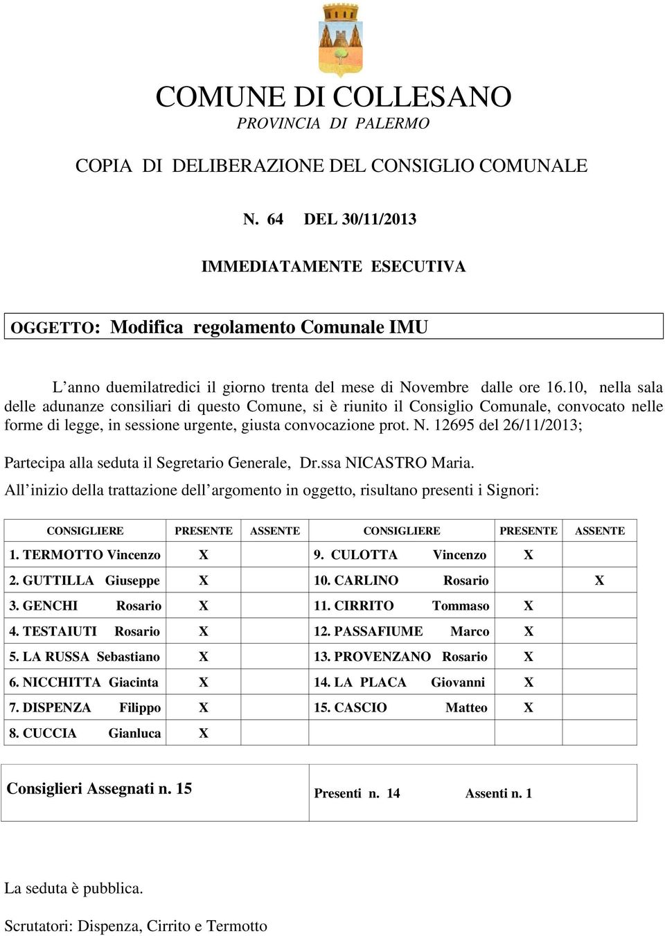 10, nella sala delle adunanze consiliari di questo Comune, si è riunito il Consiglio Comunale, convocato nelle forme di legge, in sessione urgente, giusta convocazione prot. N.