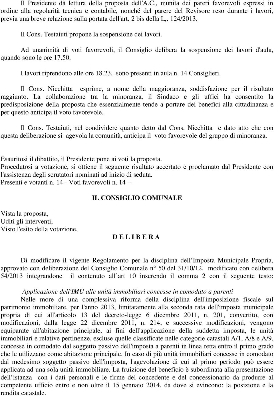 2 bis della L,. 124/2013. Il Cons. Testaiuti propone la sospensione dei lavori. Ad unanimità di voti favorevoli, il Consiglio delibera la sospensione dei lavori d'aula, quando sono le ore 17.50.