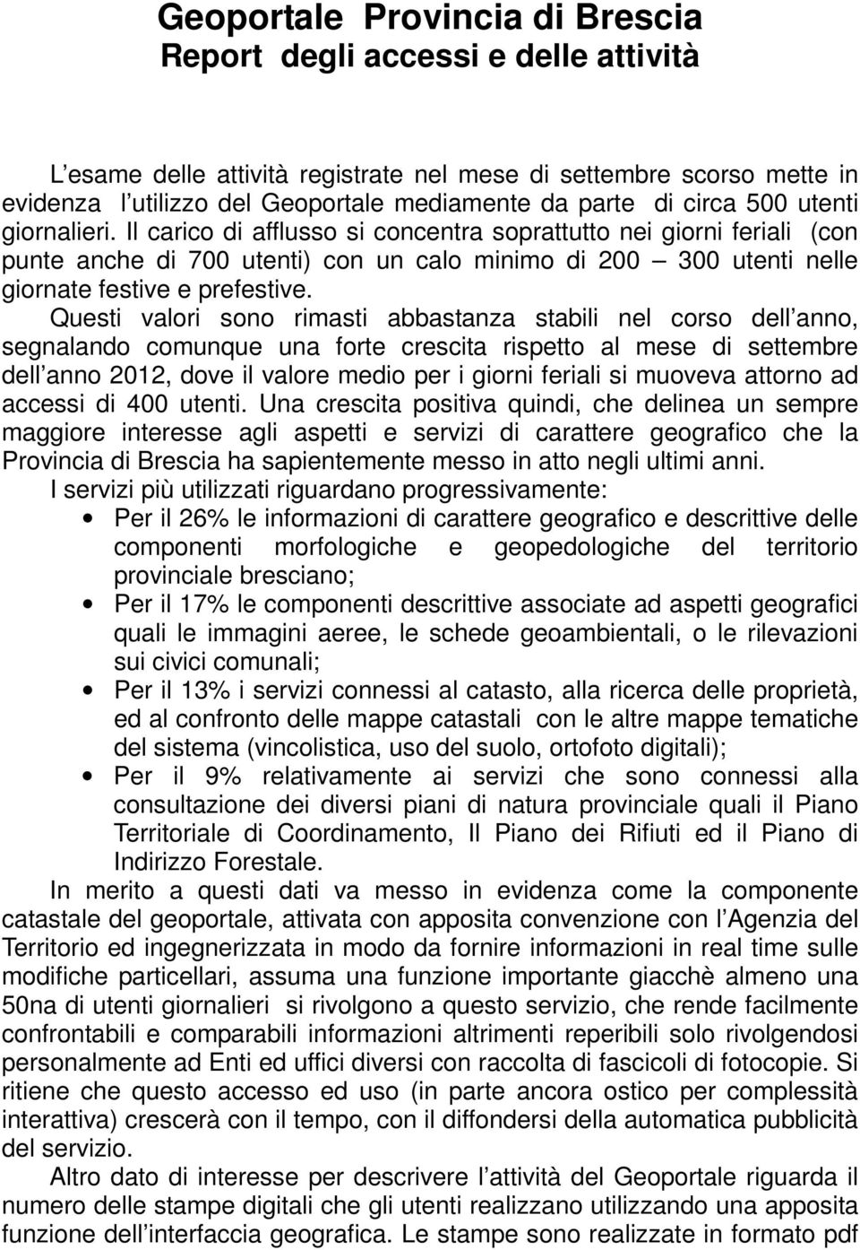 Il carico di afflusso si concentra soprattutto nei giorni feriali (con punte anche di 700 utenti) con un calo minimo di 200 300 utenti nelle giornate festive e prefestive.