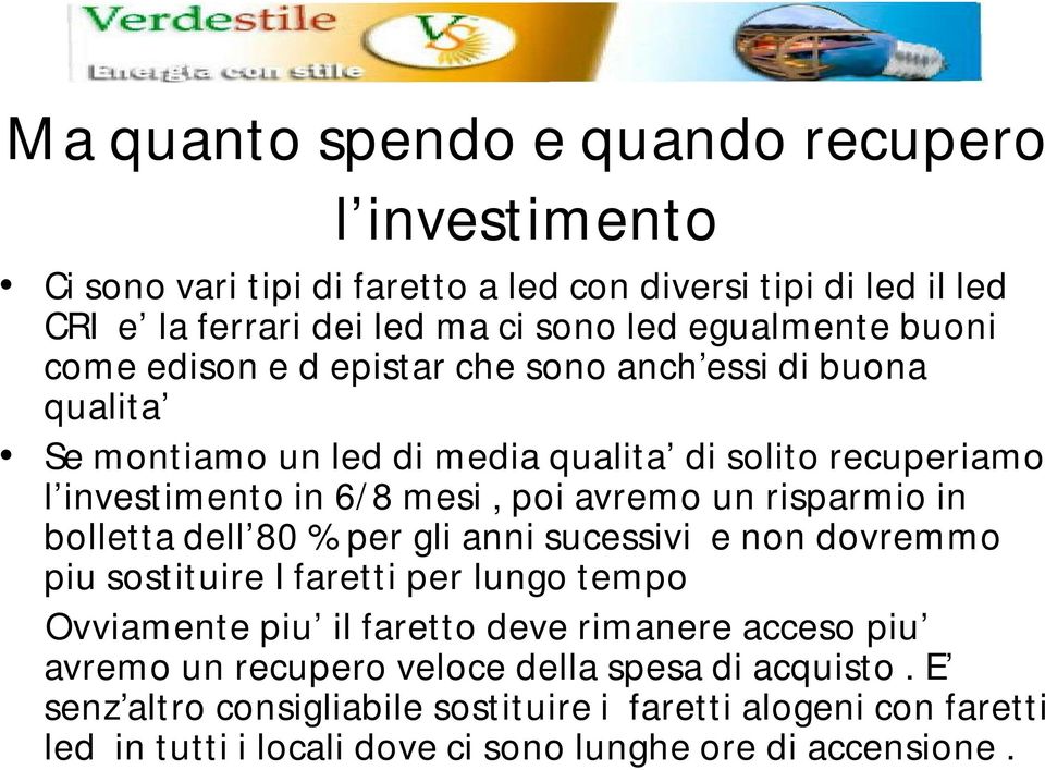 risparmio in bolletta dell 80 % per gli anni sucessivi e non dovremmo piu sostituire I faretti per lungo tempo Ovviamente piu il faretto deve rimanere acceso piu avremo