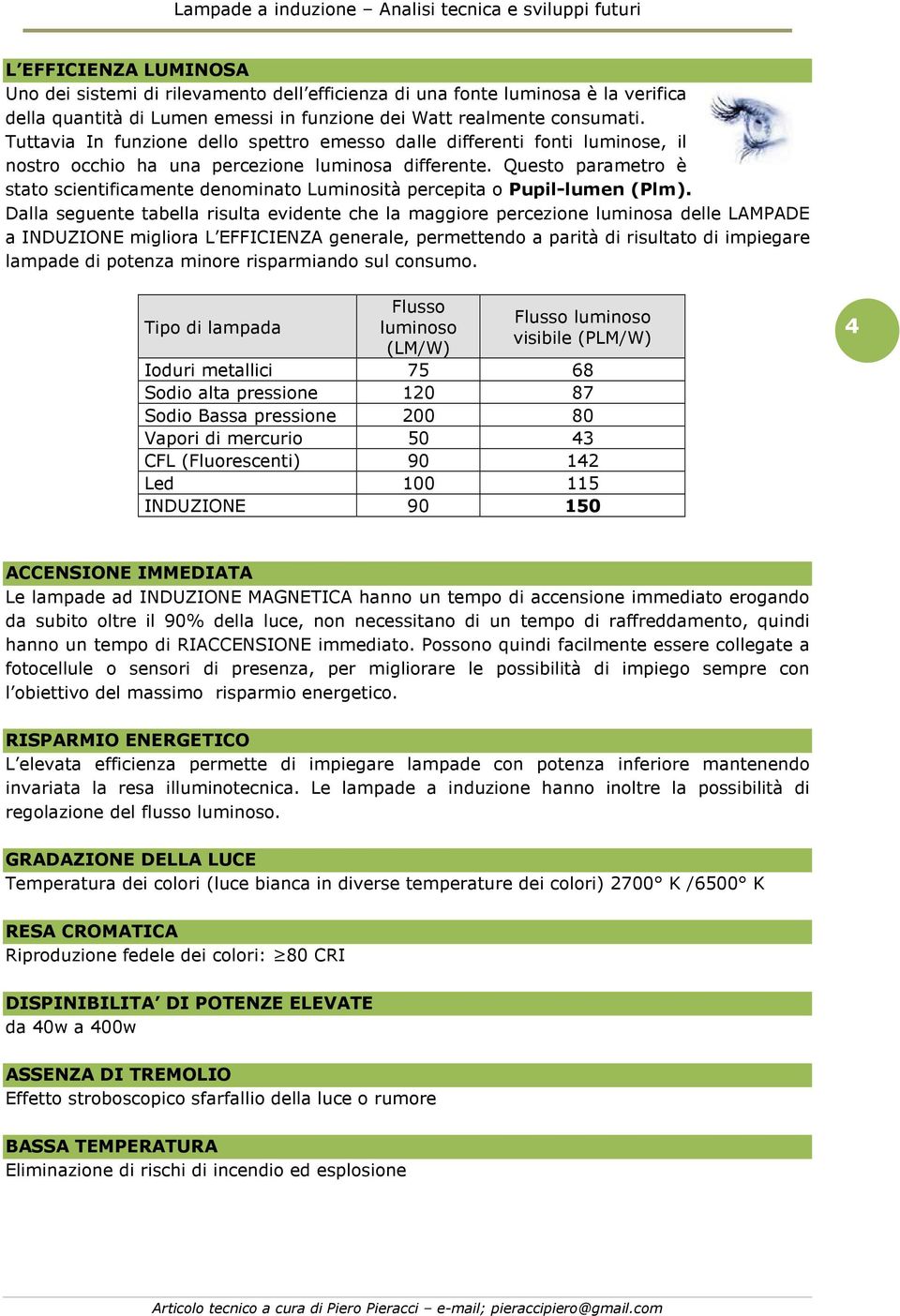 Questo parametro è stato scientificamente denominato Luminosità percepita o Pupil-lumen (Plm).