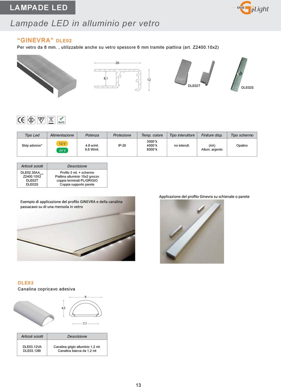 IP-20 3000 k 4000 k 6000 k no interutt. (AA) Allum. argento Opalino Articoli sciolti DLE02.30AA Z2400.10X2 DLE02T DLE02S Descrizione Profilo 3 mt.