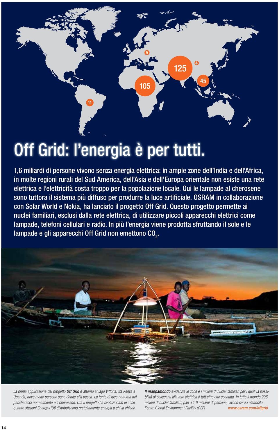 elettrica e l elettricità costa troppo per la popolazione locale. Qui le lampade al cherosene sono tuttora il sistema più diffuso per produrre la luce artificiale.