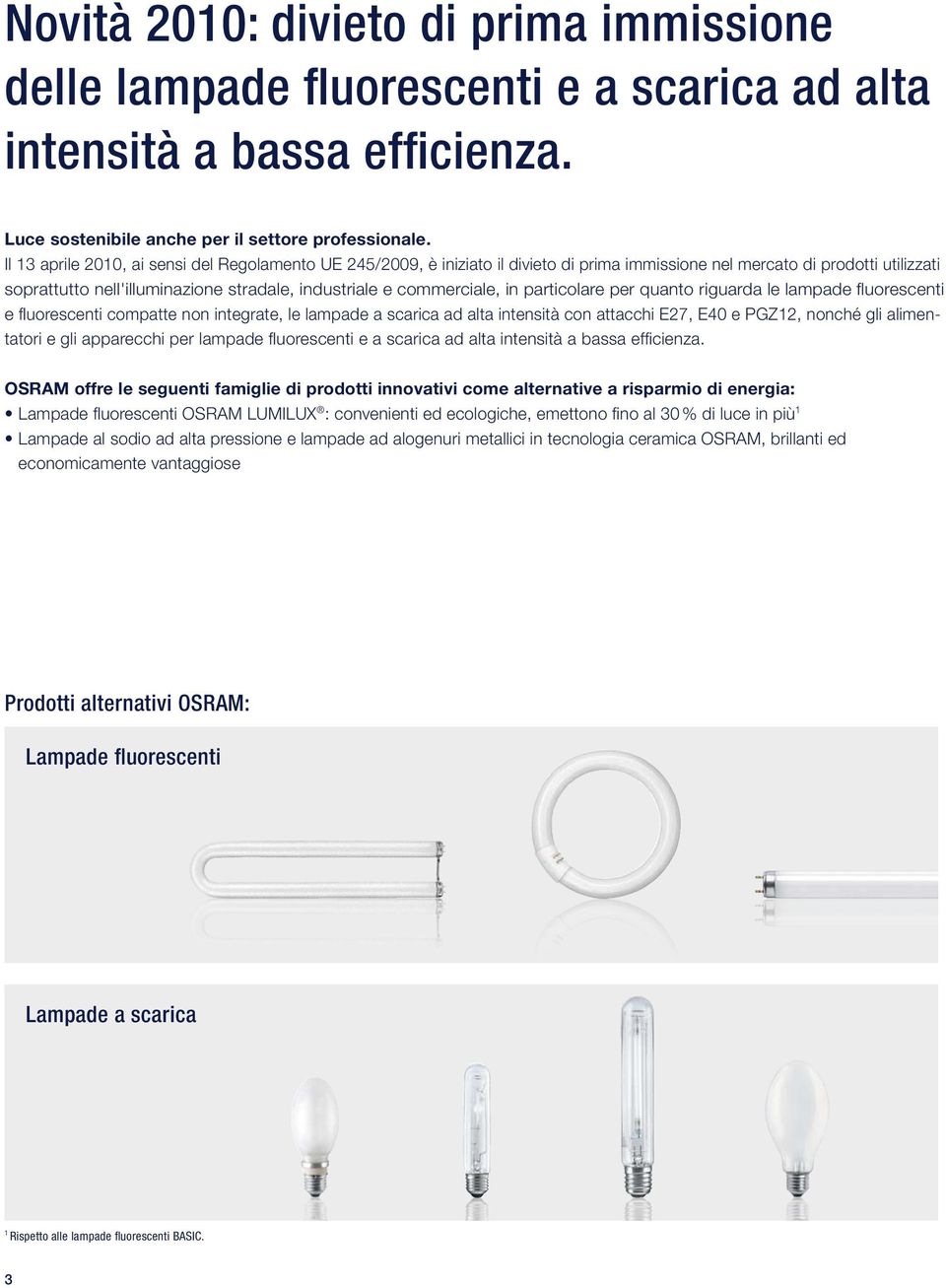 commerciale, in particolare per quanto riguarda le lampade fl uorescenti e fl uorescenti compatte non integrate, le lampade a scarica ad alta intensità con attacchi E27, E40 e PGZ12, nonché gli