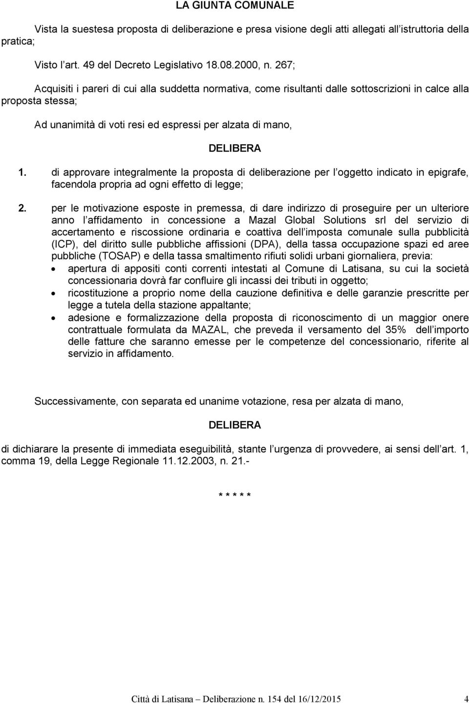 di approvare integralmente la proposta di deliberazione per l oggetto indicato in epigrafe, facendola propria ad ogni effetto di legge; 2.