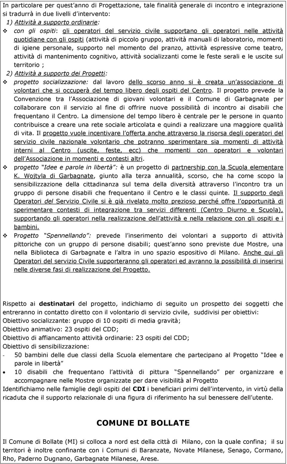 momento del pranzo, attività espressive come teatro, attività di mantenimento cognitivo, attività socializzanti come le feste serali e le uscite sul territorio ; 2) Attività a supporto dei Progetti: