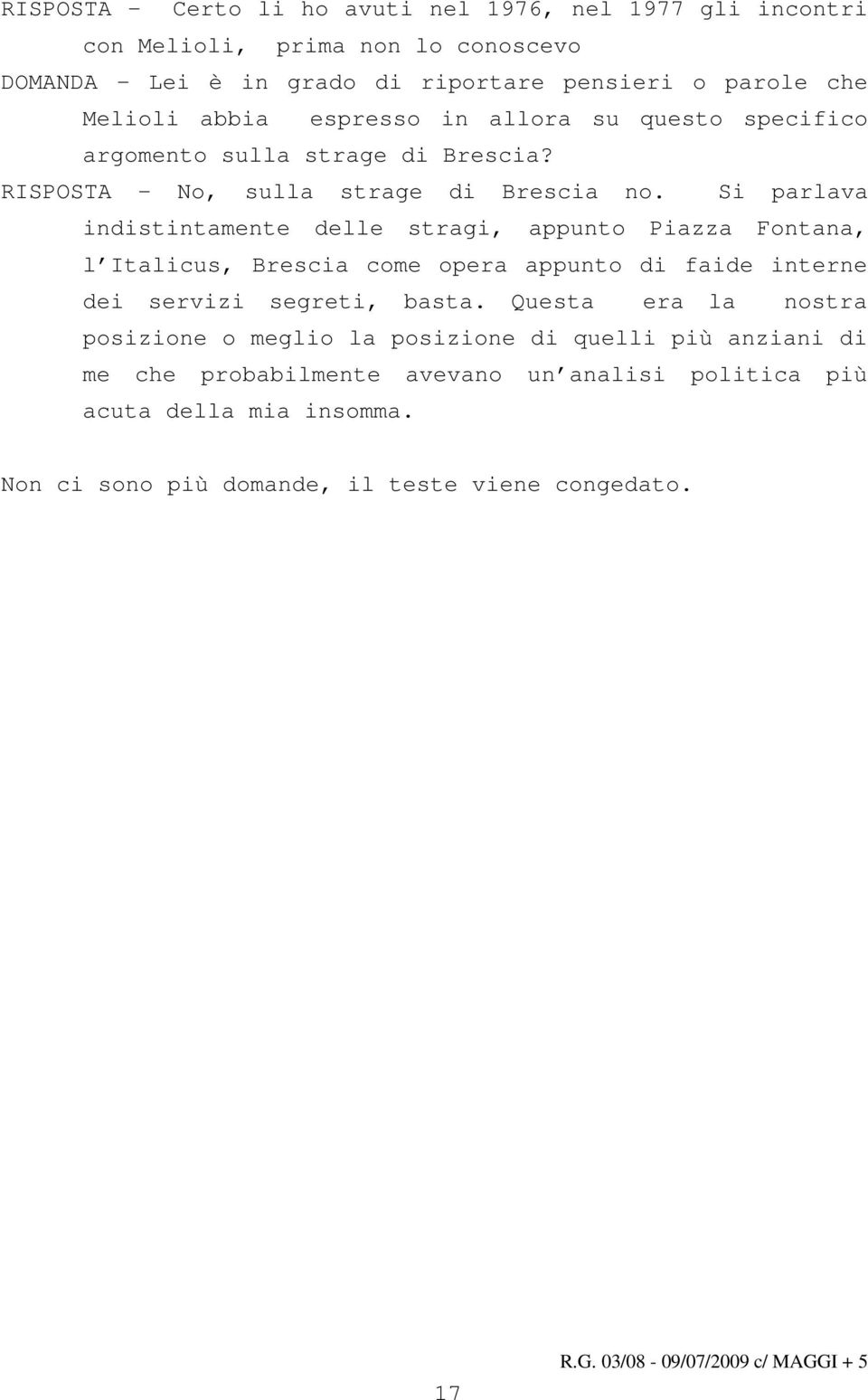 Si parlava indistintamente delle stragi, appunto Piazza Fontana, l Italicus, Brescia come opera appunto di faide interne dei servizi segreti, basta.