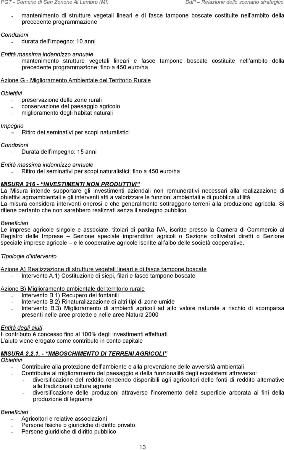 programmazione: fino a 450 euro/ha Azione G - Miglioramento Ambientale del Territorio Rurale Obiettivi - preservazione delle zone rurali - conservazione del paesaggio agricolo - miglioramento degli