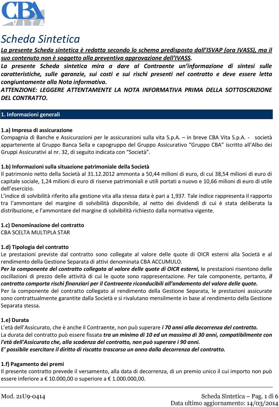 congiuntamente alla Nota informativa. ATTENZIONE: LEGGERE ATTENTAMENTE LA NOTA INFORMATIVA PRIMA DELLA SOTTOSCRIZIONE DEL CONTRATTO. 1. Informazioni generali 1.