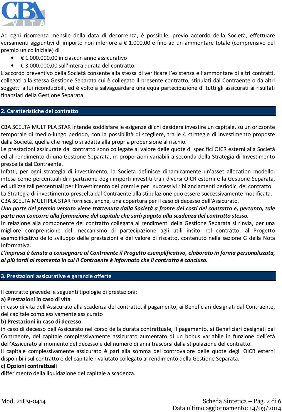 L accordo preventivo della Società consente alla stessa di verificare l esistenza e l ammontare di altri contratti, collegati alla stessa Gestione Separata cui è collegato il presente contratto,