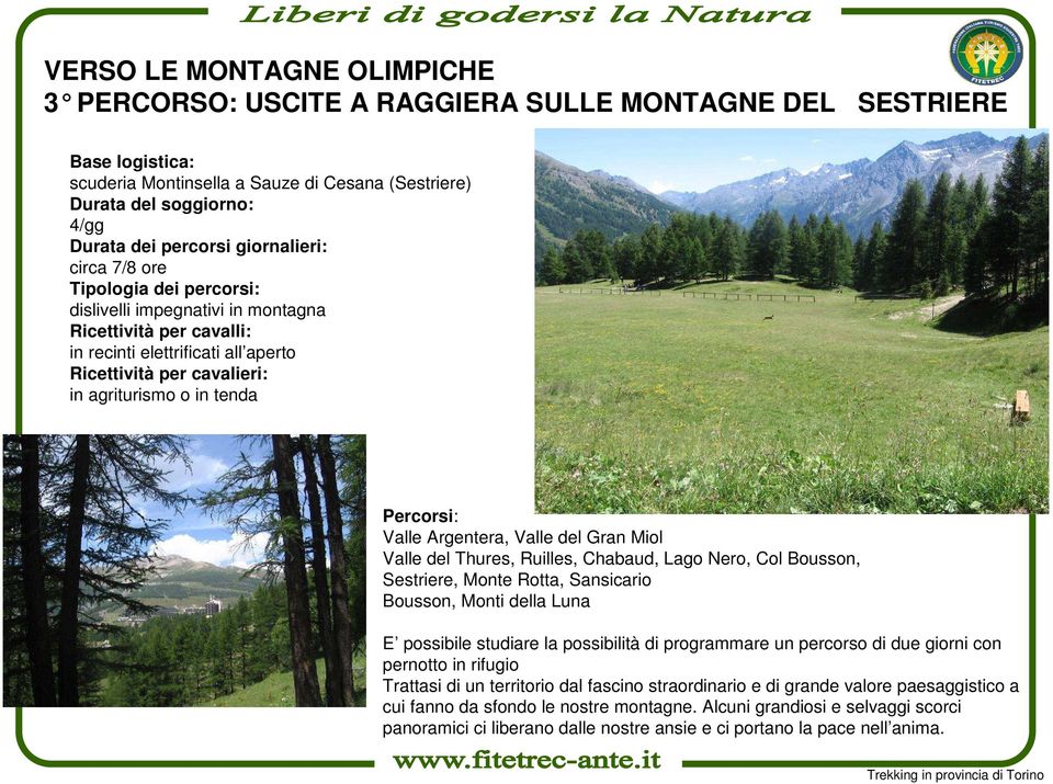 Valle del Gran Miol Valle del Thures, Ruilles, Chabaud, Lago Nero, Col Bousson, Sestriere, Monte Rotta, Sansicario Bousson, Monti della Luna E possibile studiare la possibilità di programmare un