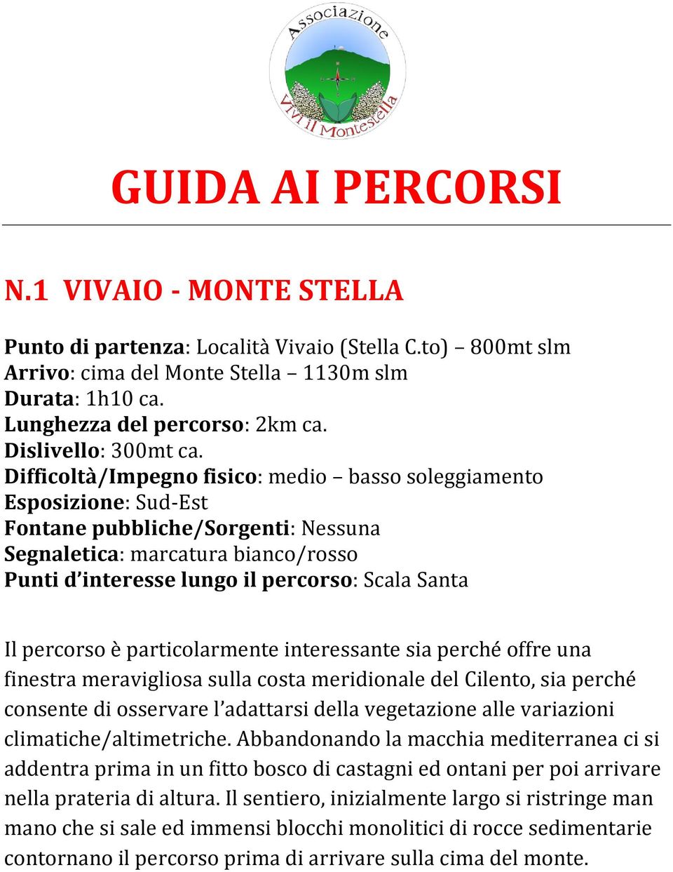 Difficoltà/Impegno fisico: medio basso soleggiamento Esposizione: Sud-Est Punti d interesse lungo il percorso: Scala Santa Il percorso è particolarmente interessante sia perché offre una finestra