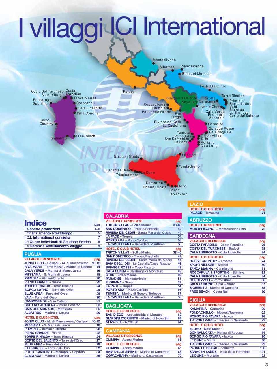 Club Cala Verde Rivamare Messapia Torre Rinalda Paradise Spiagge Rosse Baia degli Dei Triton Villas Sirio Floriana Cala Longa Primizia Borgo Latino Vaia Blu Area La Brunese Corte del Salento Saracen