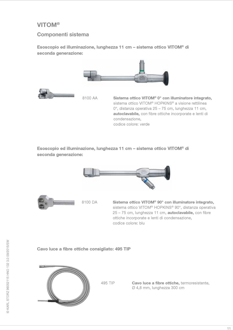 lunghezza 11 cm sistema ottico VITOM di seconda generazione: 8100 DA Sistema ottico VITOM 90 con illuminatore integrato, sistema ottico VITOM HOPKINS 90, distanza operativa 25 75 cm, lunghezza 11 cm,