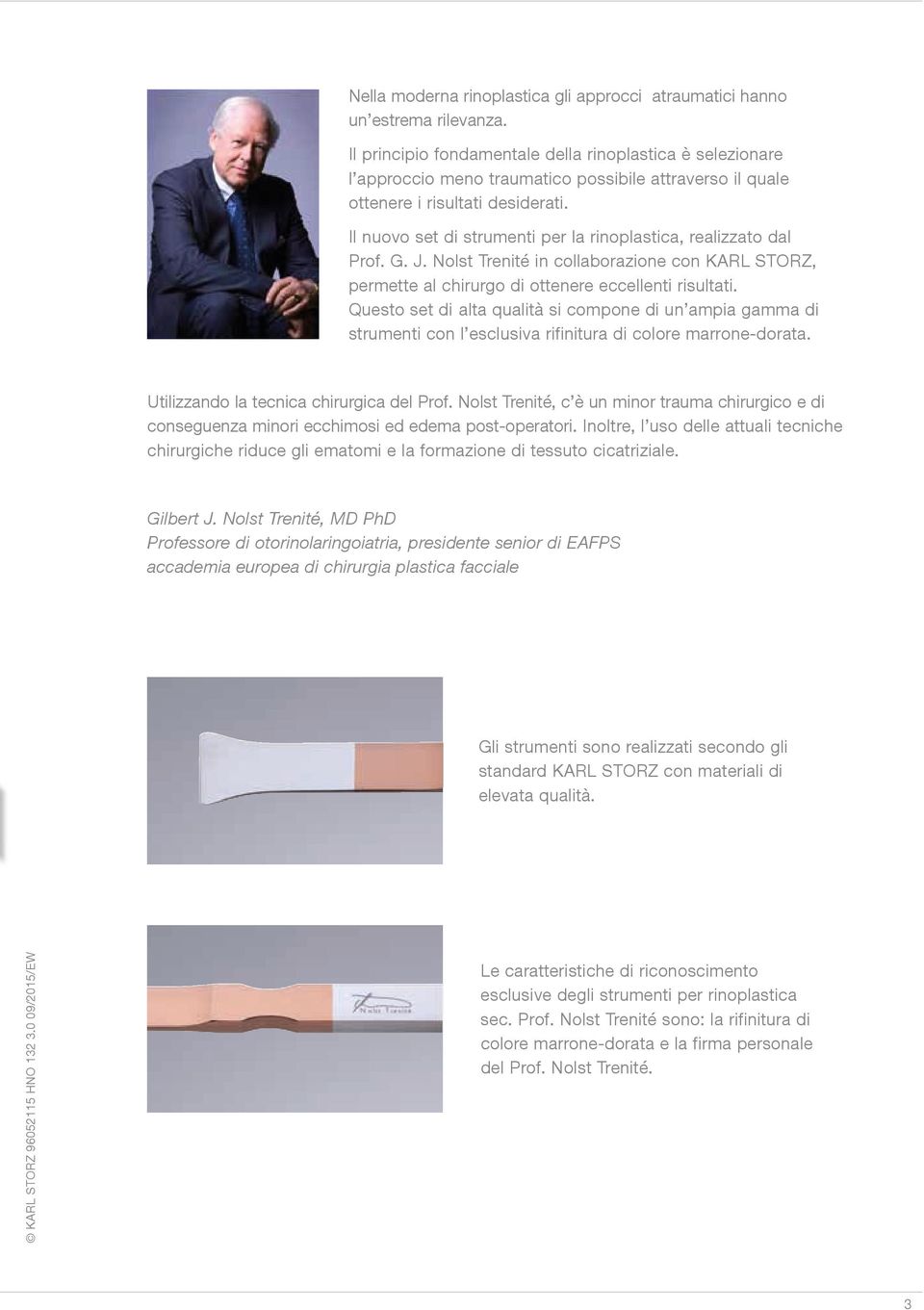 Il nuovo set di strumenti per la rinoplastica, realizzato dal Prof. G. J. Nolst Trenité in collaborazione con KARL STORZ, permette al chirurgo di ottenere eccellenti risultati.