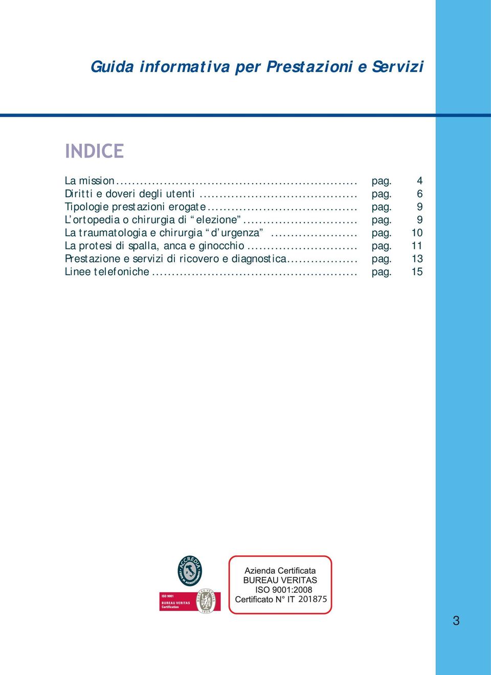 .. pag. 10 La protesi di spalla, anca e ginocchio... pag. 11 Prestazione e servizi di ricovero e diagnostica.