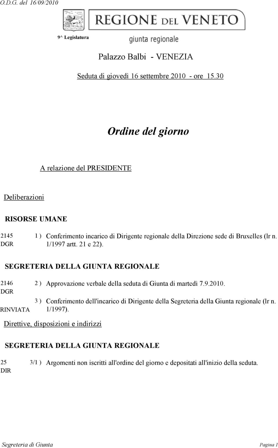 1/1997 artt. 21 e 22). SEGRETERIA DELLA GIUNTA REGIONALE 2146 RINVIATA 2 ) 3 ) Approvazione verbale della seduta di Giunta di martedì 7.9.2010.