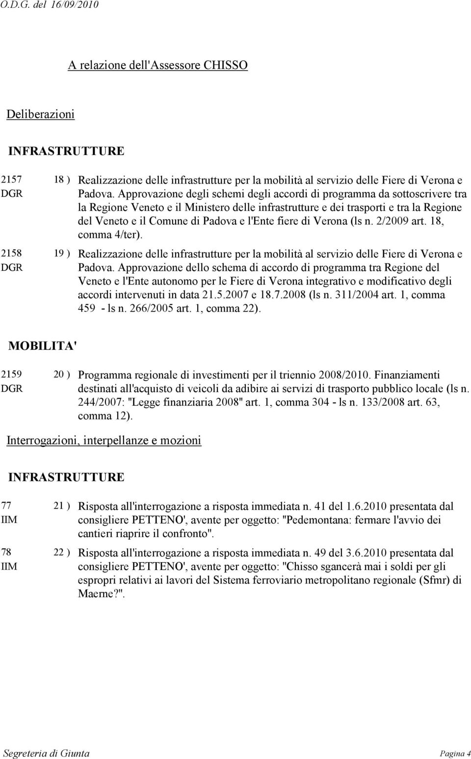 l'ente fiere di Verona (ls n. 2/2009 art. 18, comma 4/ter). Realizzazione delle infrastrutture per la mobilità al servizio delle Fiere di Verona e Padova.