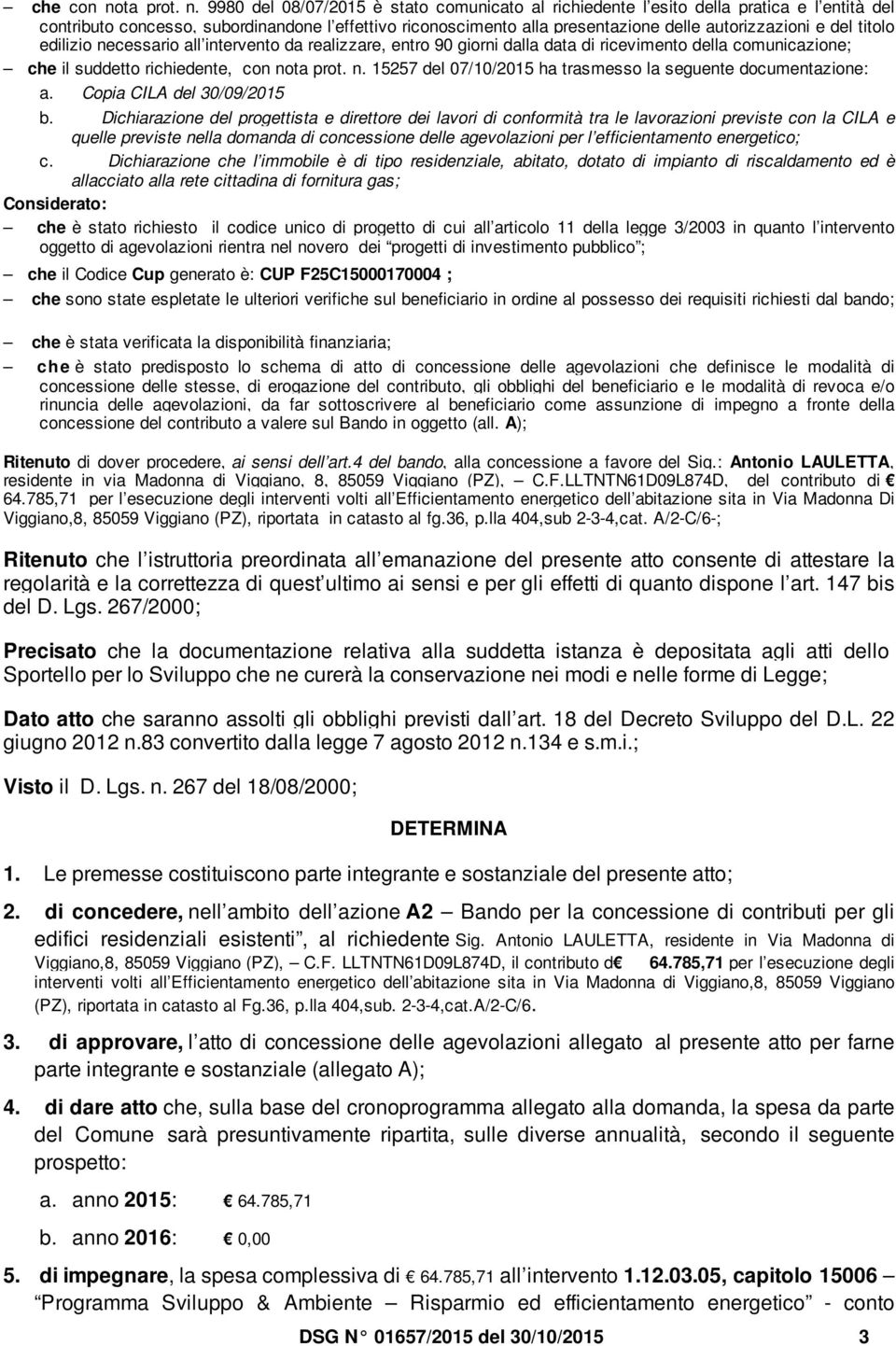 9980 del 08/07/2015 è stato comunicato al richiedente l esito della pratica e l entità del contributo concesso, subordinandone l effettivo riconoscimento alla presentazione delle autorizzazioni e del