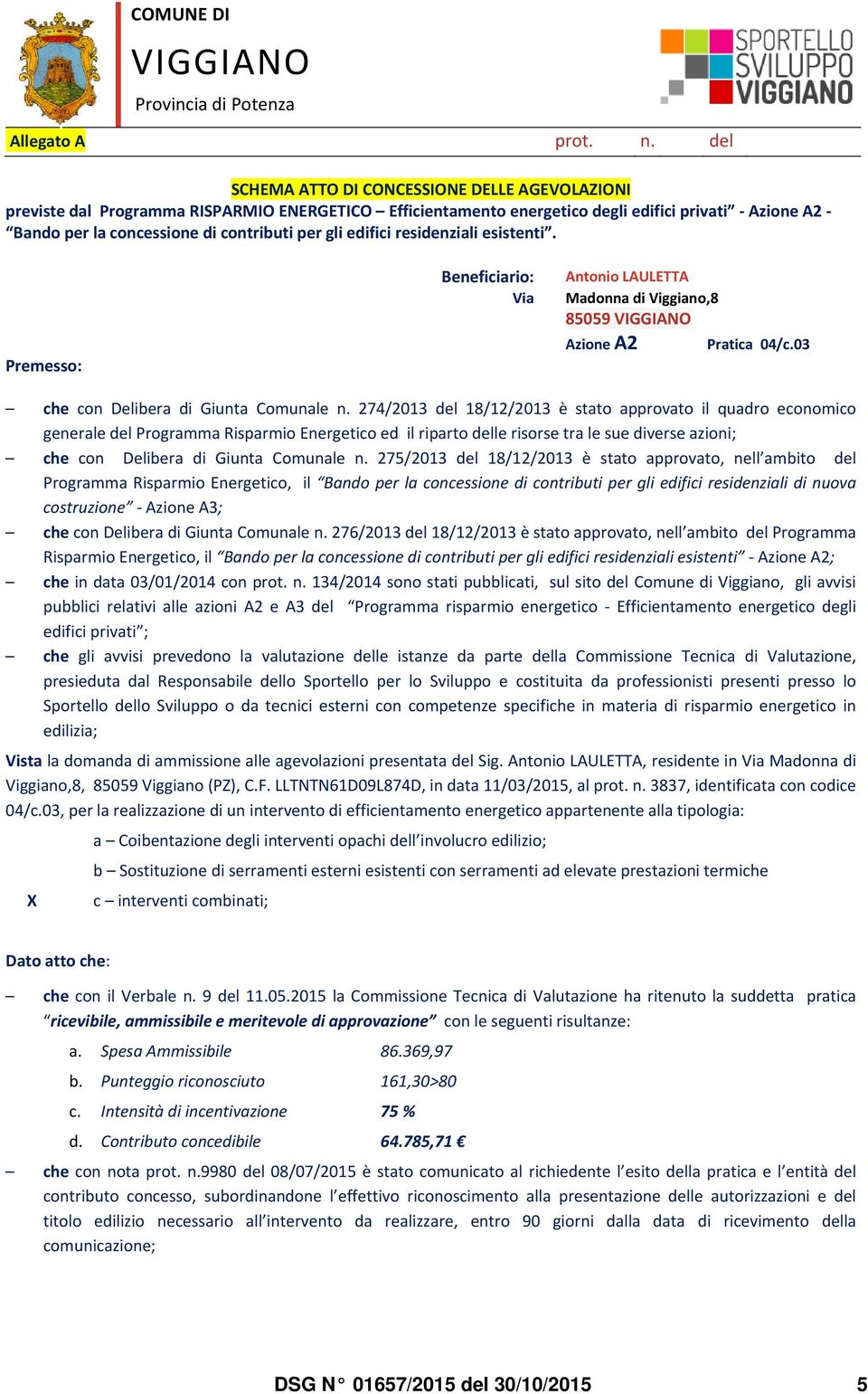 edifici residenziali esistenti. Premesso: Beneficiario: Via Antonio LAULETTA Madonna di Viggiano,8 85059 VIGGIANO Azione A2 Pratica 04/c.03 che con Delibera di Giunta Comunale n.