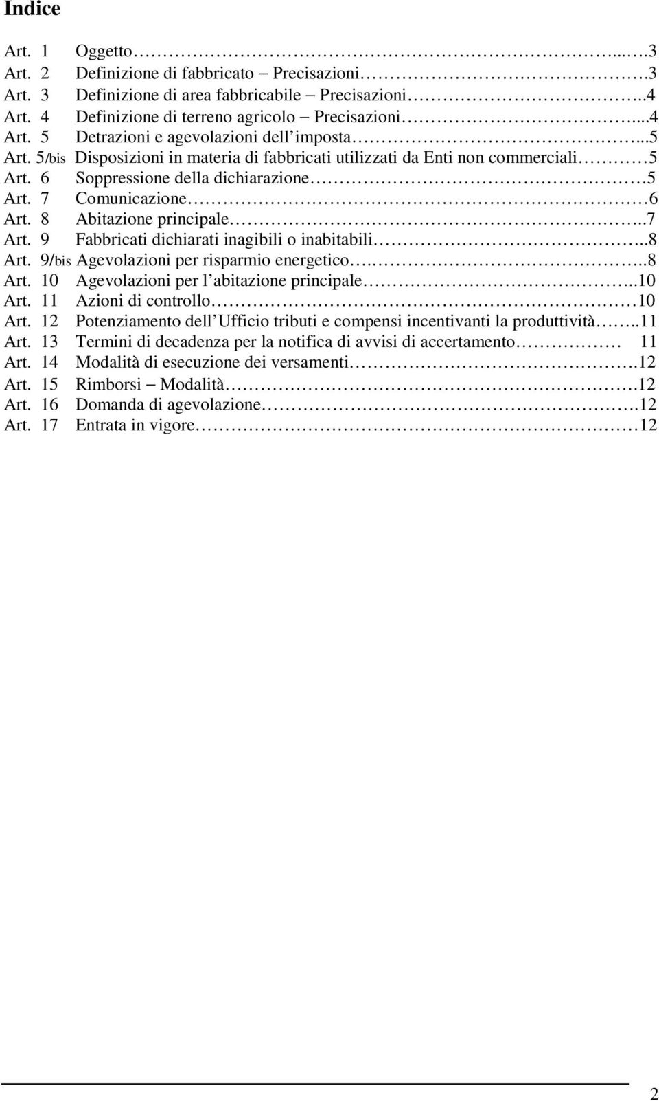 9 Fabbricati dichiarati inagibili o inabitabili..8 Art. 9/bis Agevolazioni per risparmio energetico...8 Art. 10 Agevolazioni per l abitazione principale..10 Art. 11 Azioni di controllo 10 Art.