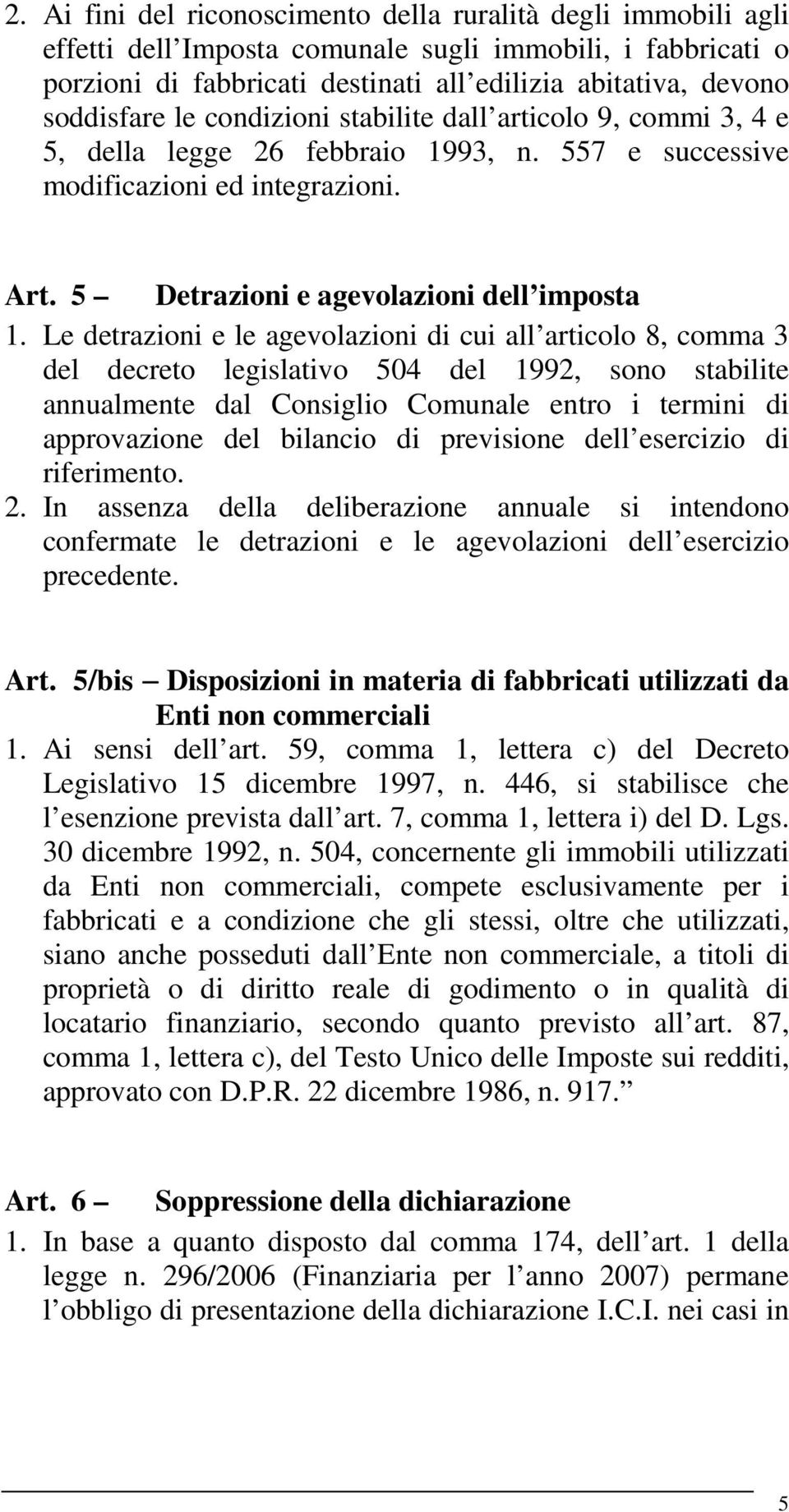 Le detrazioni e le agevolazioni di cui all articolo 8, comma 3 del decreto legislativo 504 del 1992, sono stabilite annualmente dal Consiglio Comunale entro i termini di approvazione del bilancio di