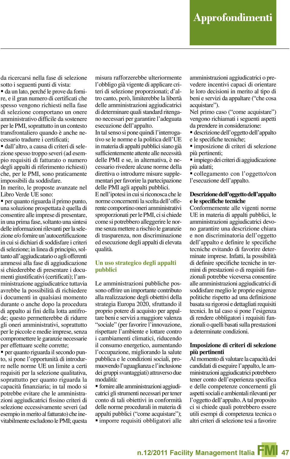 selezione spesso troppo severi (ad esempio requisiti di fatturato o numero degli appalti di riferimento richiesti) che, per le PMI, sono praticamente impossibili da soddisfare.