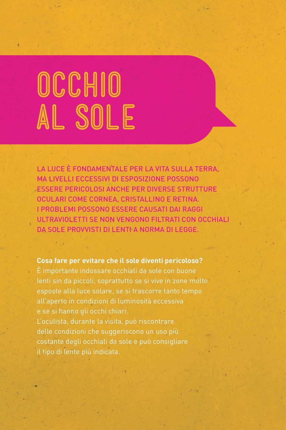 È importante indossare occhiali da sole con buone lenti sin da piccoli, soprattutto se si vive in zone molto esposte alla luce solare, se si trascorre tanto tempo all aperto in condizioni di