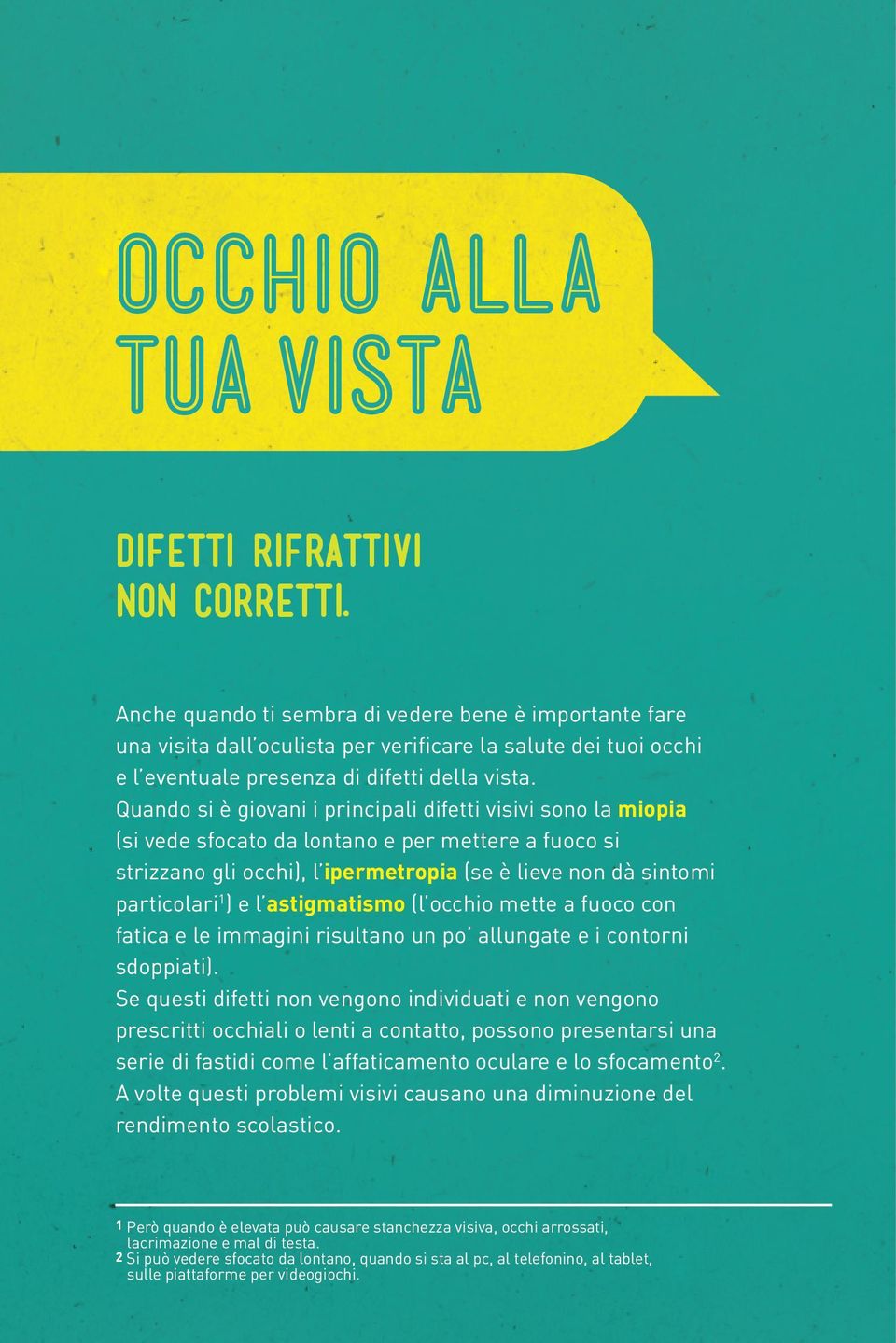 Quando si è giovani i principali difetti visivi sono la miopia (si vede sfocato da lontano e per mettere a fuoco si strizzano gli occhi), l ipermetropia (se è lieve non dà sintomi particolari 1 ) e l