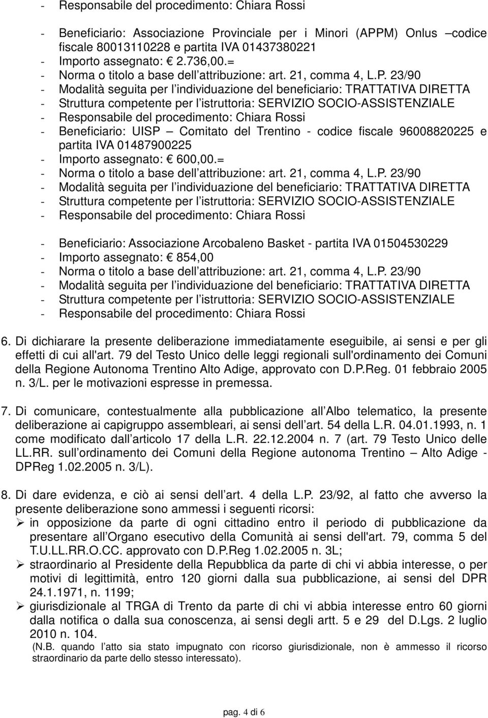 = - Responsabile del procedimento: Chiara Rossi - Beneficiario: Associazione Arcobaleno Basket - partita IVA 01504530229 - Importo assegnato: 854,00 - Responsabile del procedimento: Chiara Rossi 6.