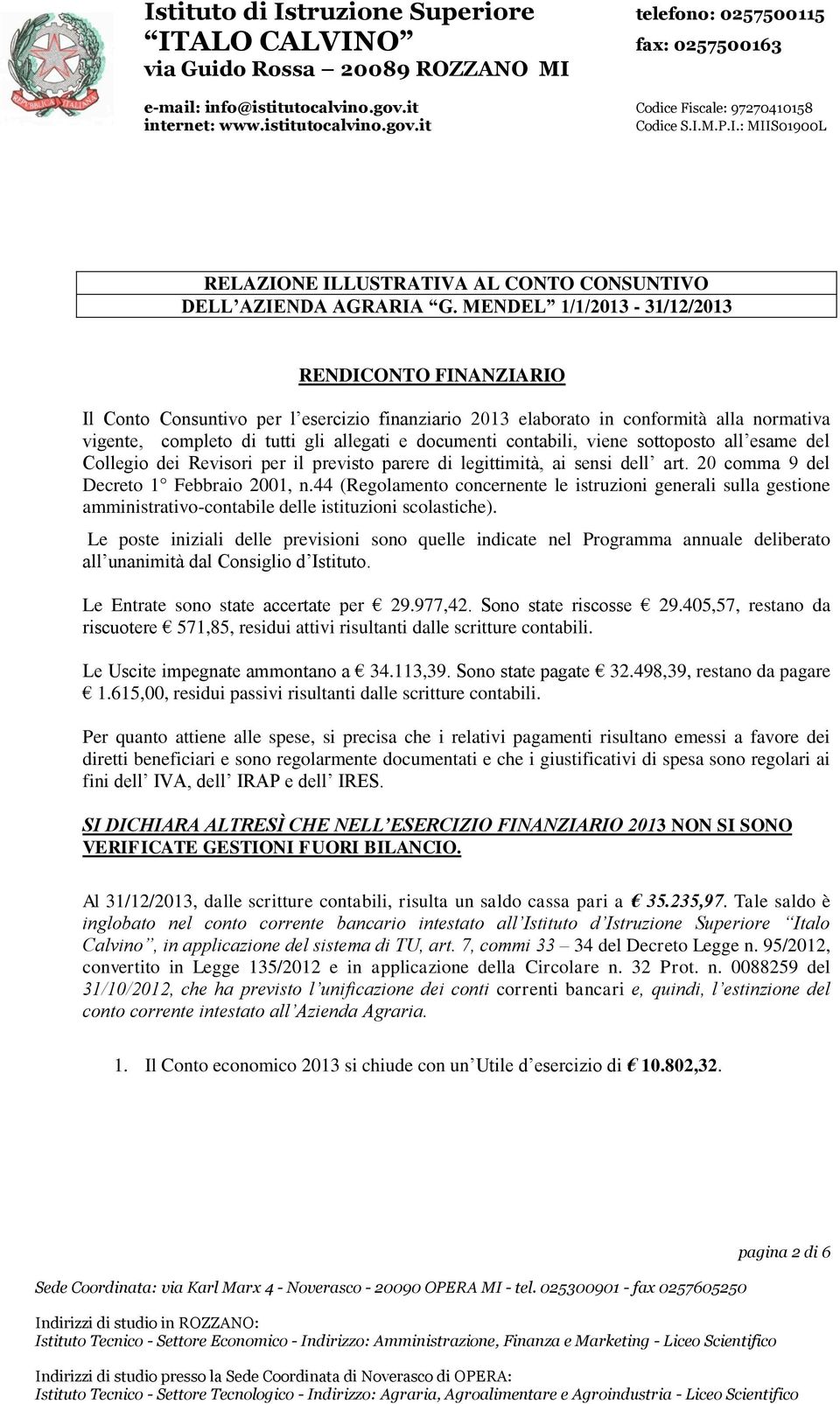 contabili, viene sottoposto all esame del Collegio dei Revisori per il previsto parere di legittimità, ai sensi dell art. 20 comma 9 del Decreto 1 Febbraio 2001, n.