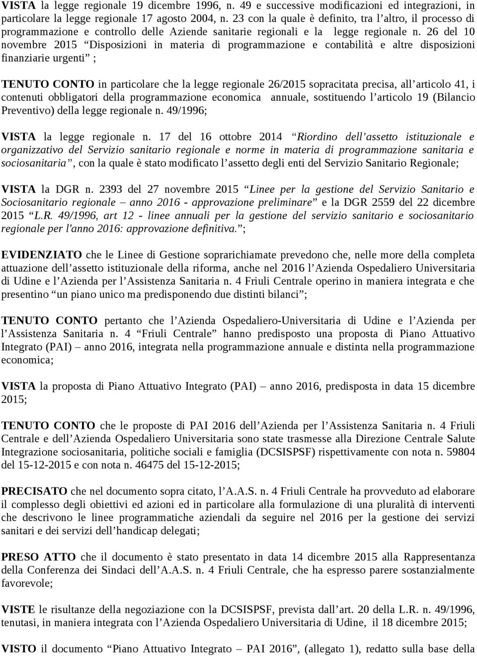 26 del 10 novembre 2015 Disposizioni in materia di programmazione e contabilità e altre disposizioni finanziarie urgenti ; TENUTO CONTO in particolare che la legge regionale 26/2015 sopracitata