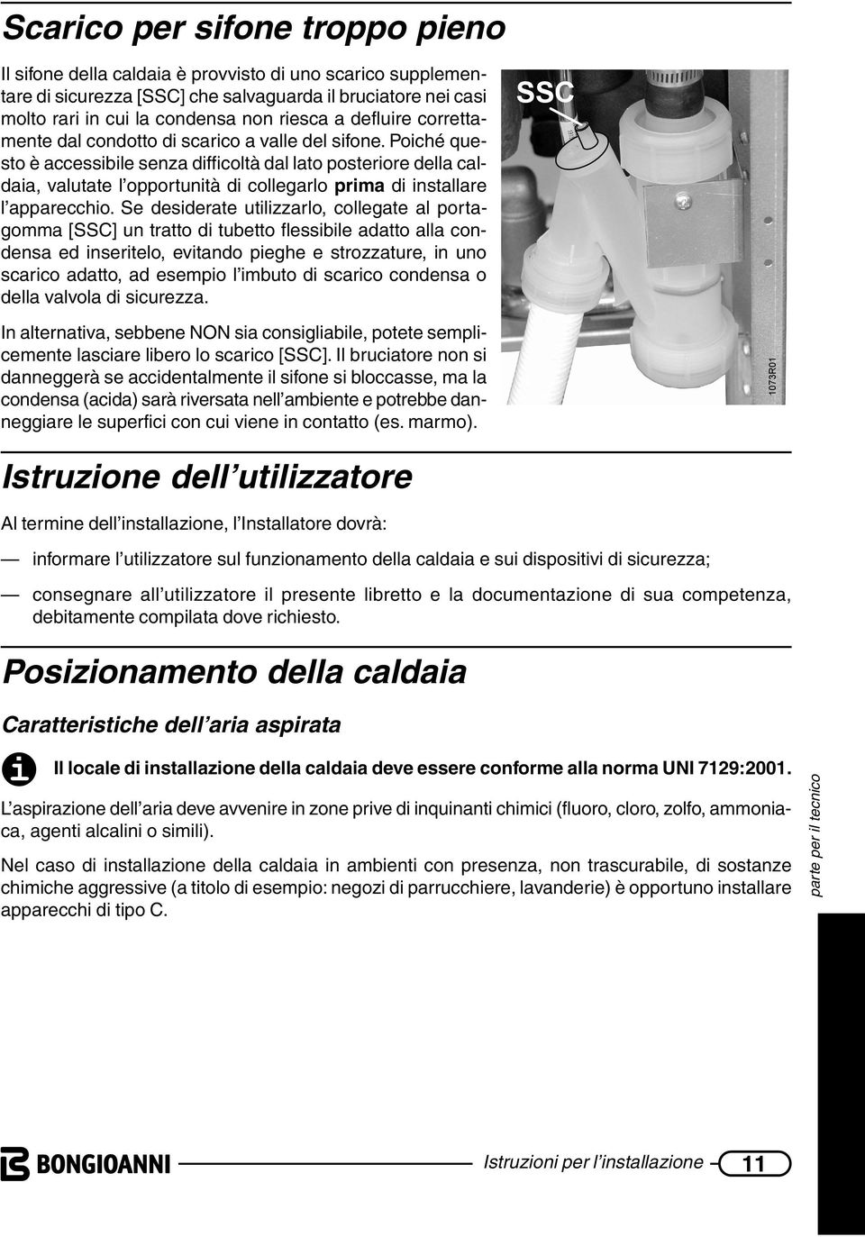 Poiché questo è accessibile senza difficoltà dal lato posteriore della caldaia, valutate l opportunità di collegarlo prima di installare l apparecchio.