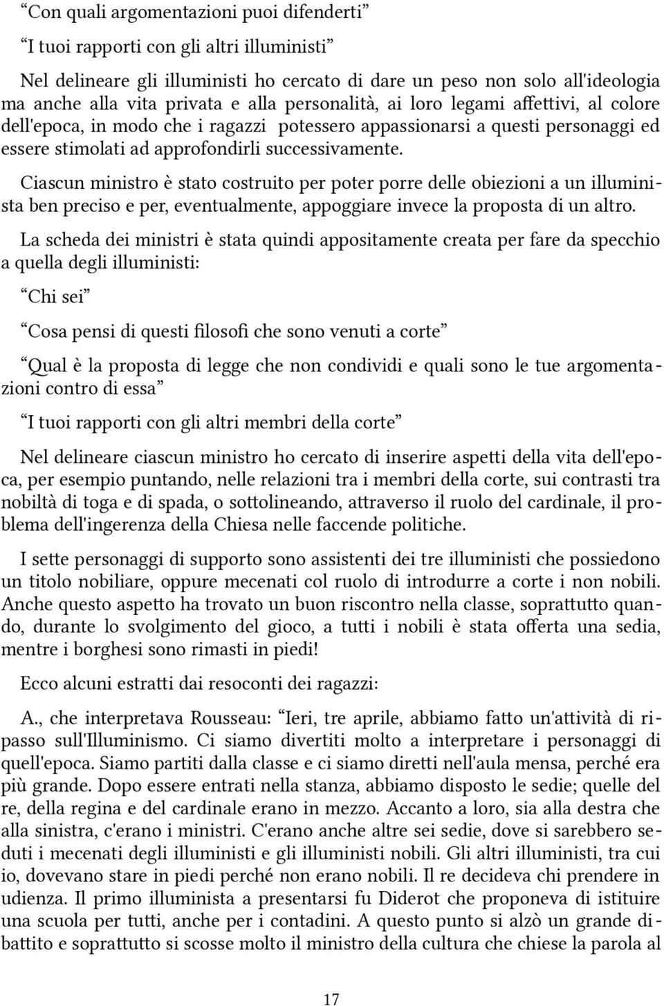 Ciascun ministro è stato costruito per poter porre delle obiezioni a un illuminista ben preciso e per, eventualmente, appoggiare invece la proposta di un altro.