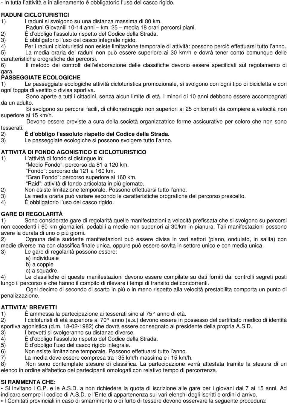 4) Per i raduni cicloturistici non esiste limitazione temporale di attività: possono perciò effettuarsi tutto l anno.