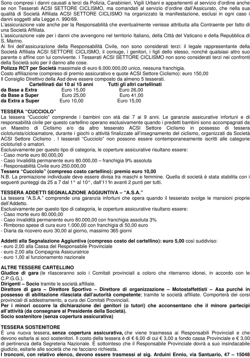 L assicurazione vale anche per la Responsabilità che eventualmente venisse attribuita alla Contraente per fatto di una Società Affiliata.